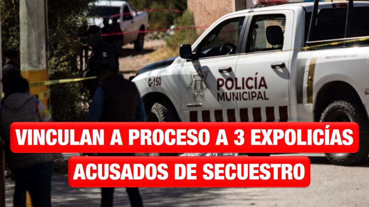 Vinculan a proceso a tres expolicías de Zacatecas acusados de secuestro