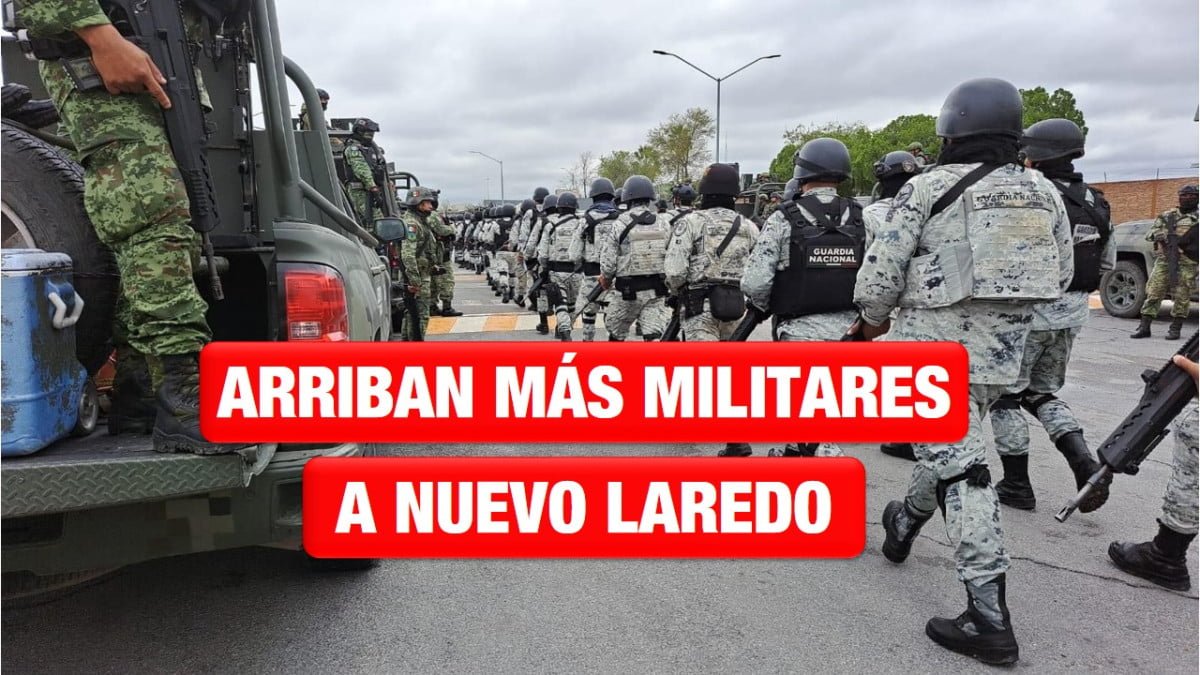 Llegan 550 elementos del Ejército Mexicano a Nuevo Laredo
