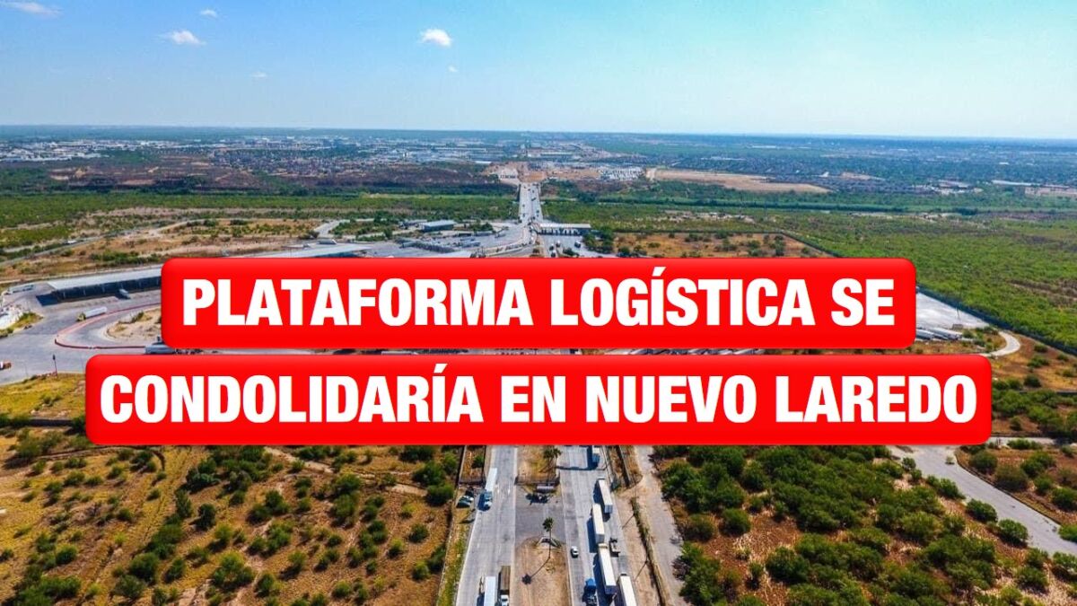 Plataforma Logística se consolidaría en Nuevo Laredo