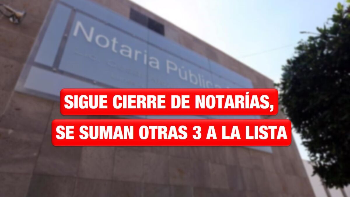 Sigue cierre de Notarías, se suman otras 3 a la lista