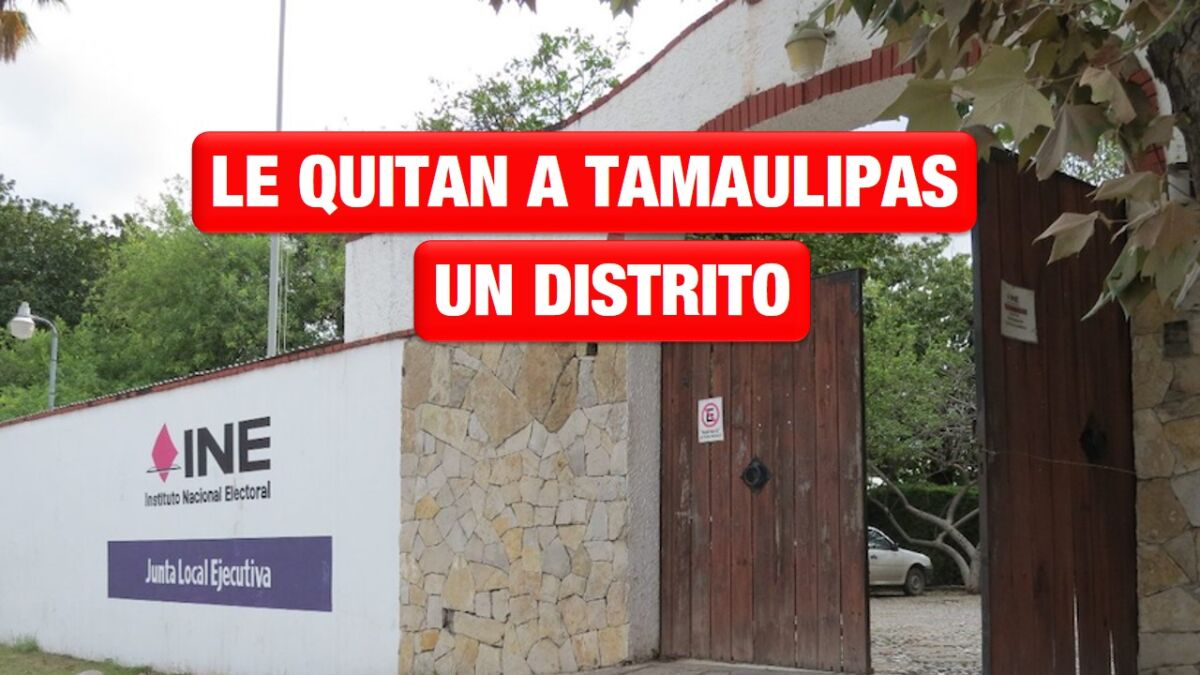 Se queda Tamaulipas sin un Distrito electoral