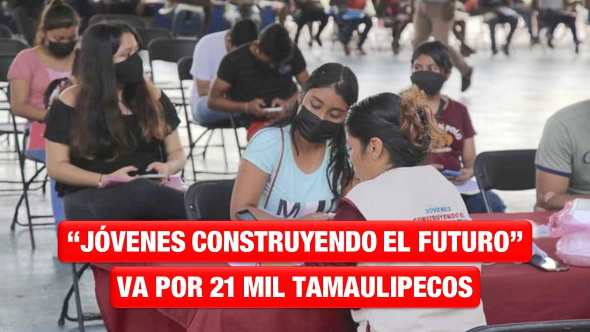 “Jóvenes Construyendo el Futuro” va por 21 mil tamaulipecos