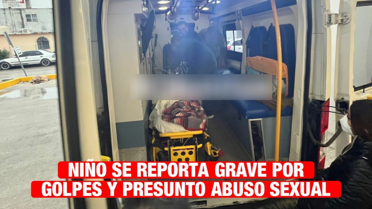 Niño se reporta grave tras ser golpeado y presuntamente abusado