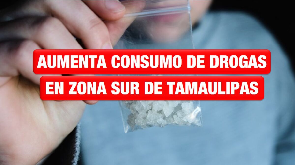 Aumenta consumo de drogas en la zona sur de Tamaulipas