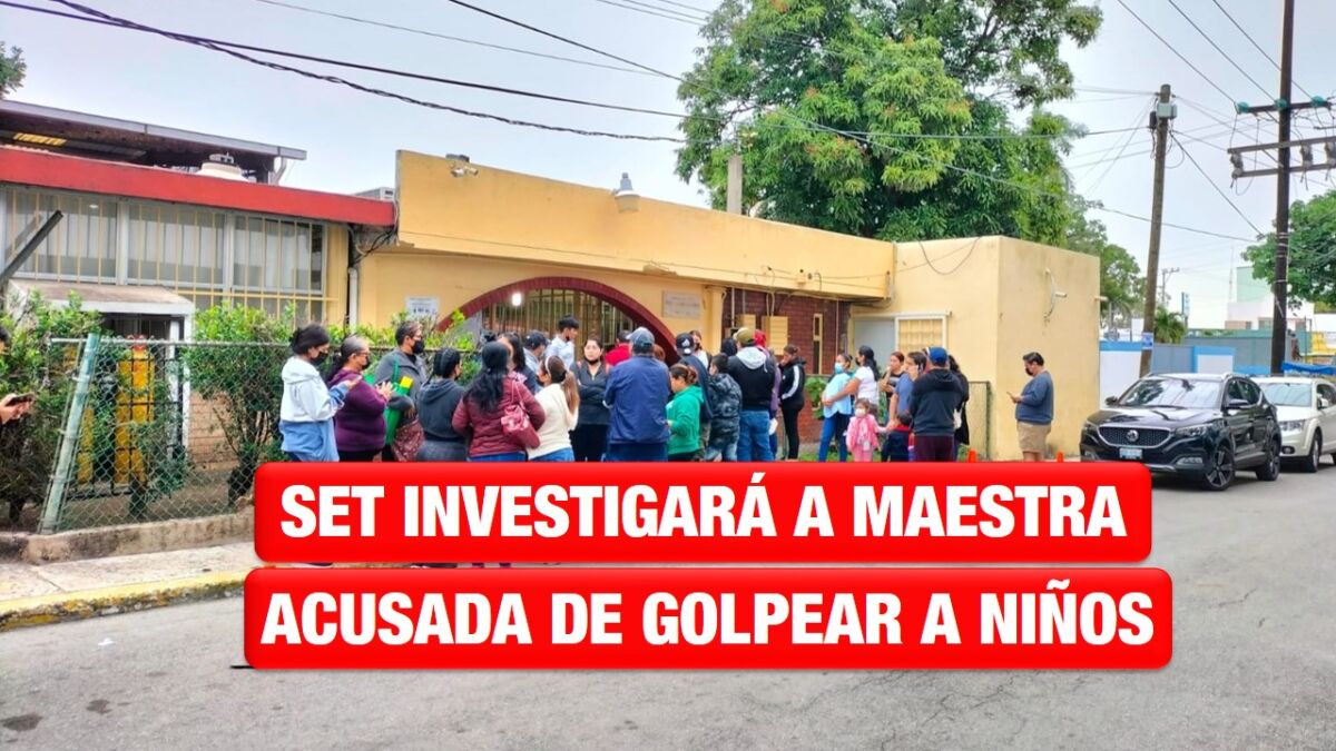 SET abre carpeta de investigación contra maestra acusada de golpear a niños en Kínder de Tampico