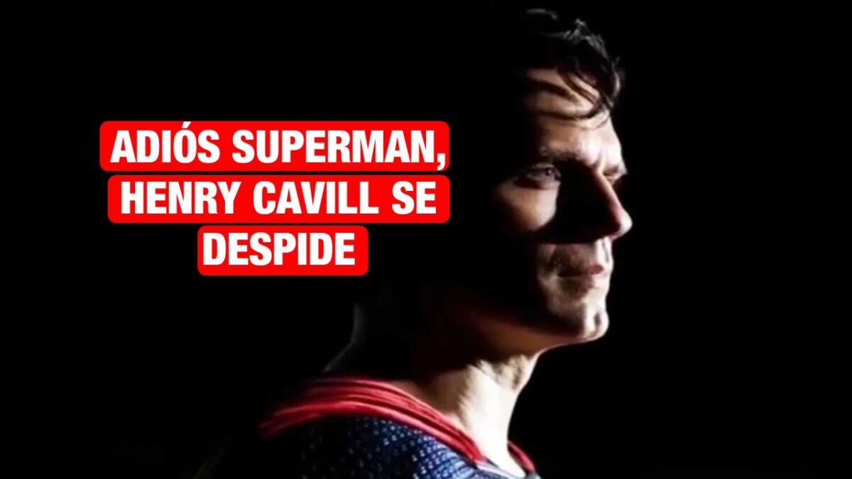 Muere Superman, Henry Cavill se despide de Clark Kent