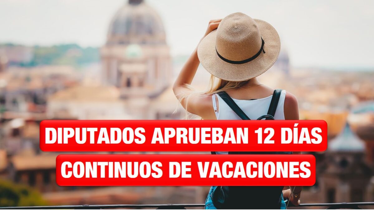 Diputados aprueban 12 días continuos de vacaciones