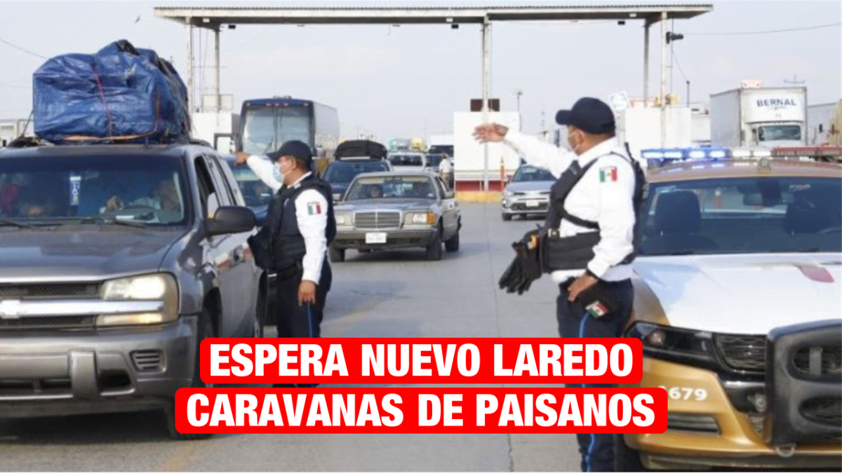 Esperan caravanas de paisanos en Nuevo Laredo