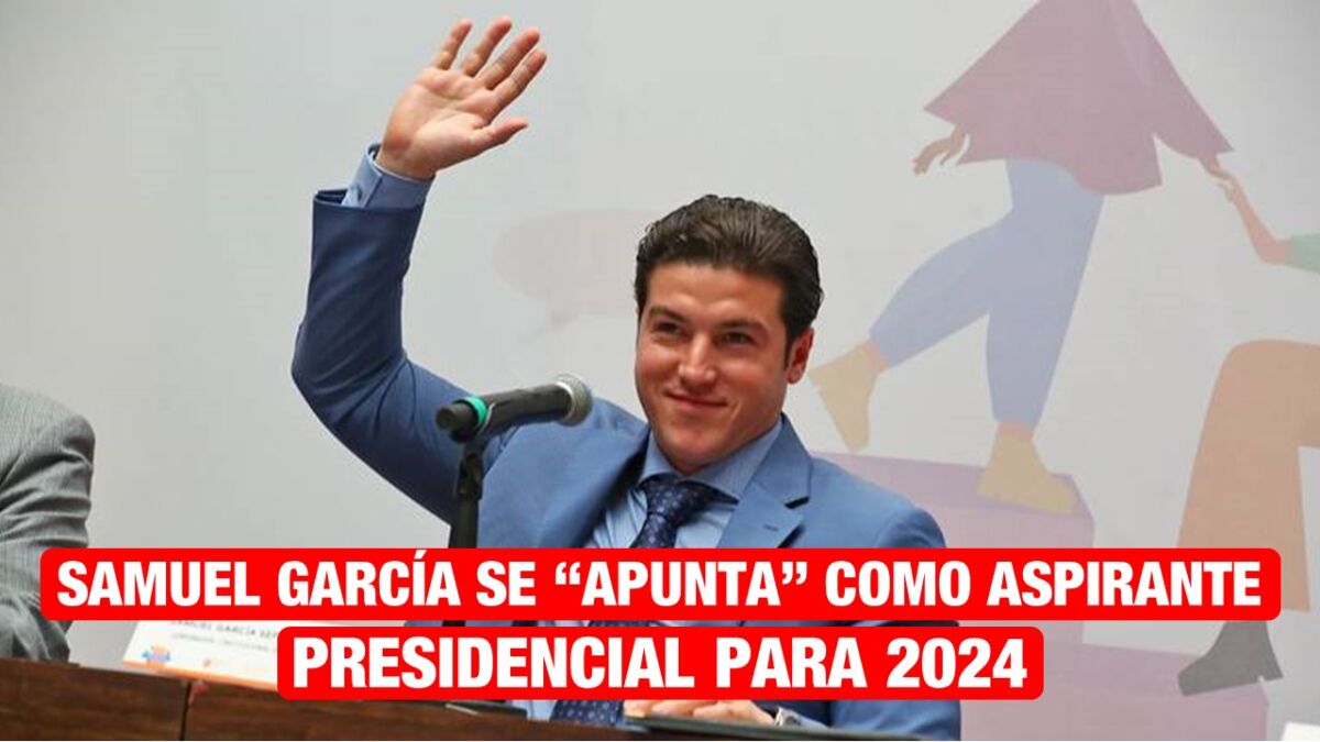 Samuel García «se apunta» como aspirante a candidatura presidencial de 2024