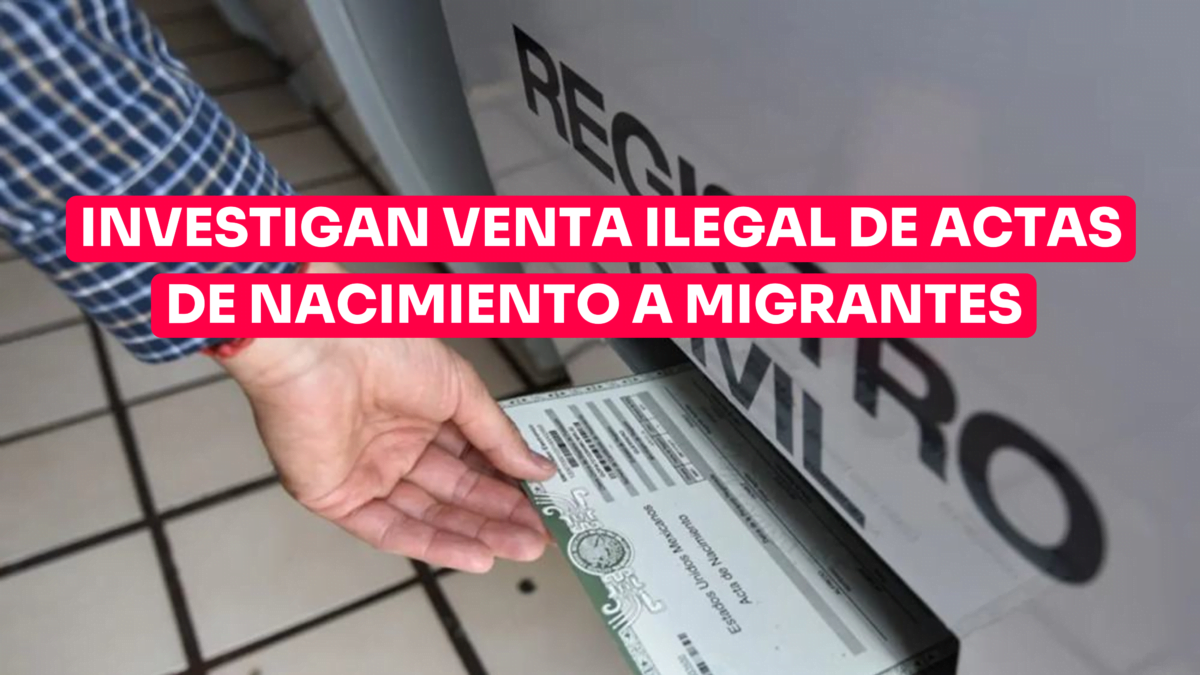 Investigan venta ilegal de actas de nacimiento a migrantes en Oaxaca
