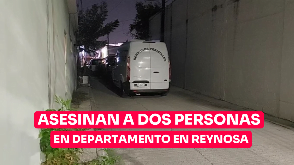 Asesinan a dos personas al interior de departamento en Reynosa