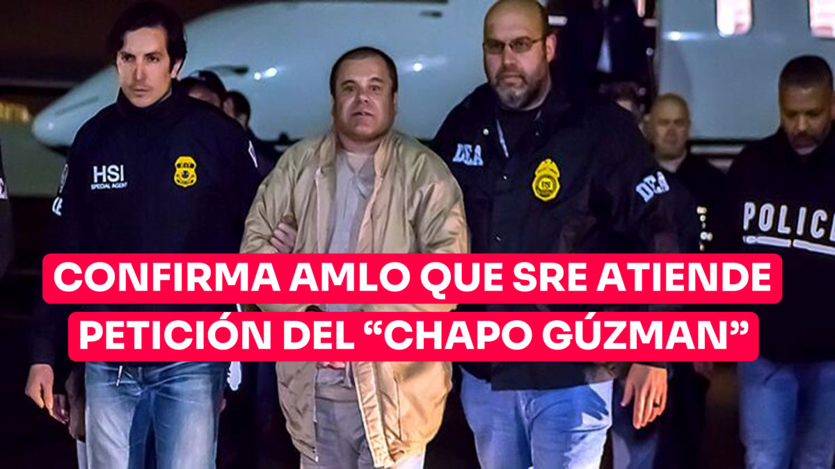 AMLO confirma que SRE atiende petición del «Chapo» Guzmán para regresar a México