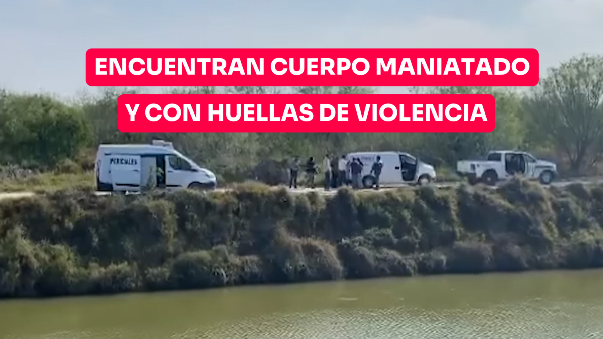 Encuentran cuerpo maniatado y con huellas de violencia en canal de Reynosa