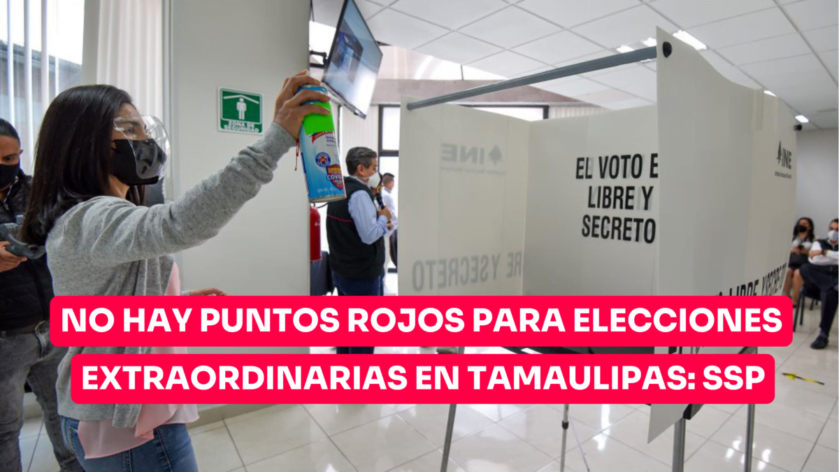 No hay puntos rojos para elecciones extraordinarias en Tamaulipas: SSP