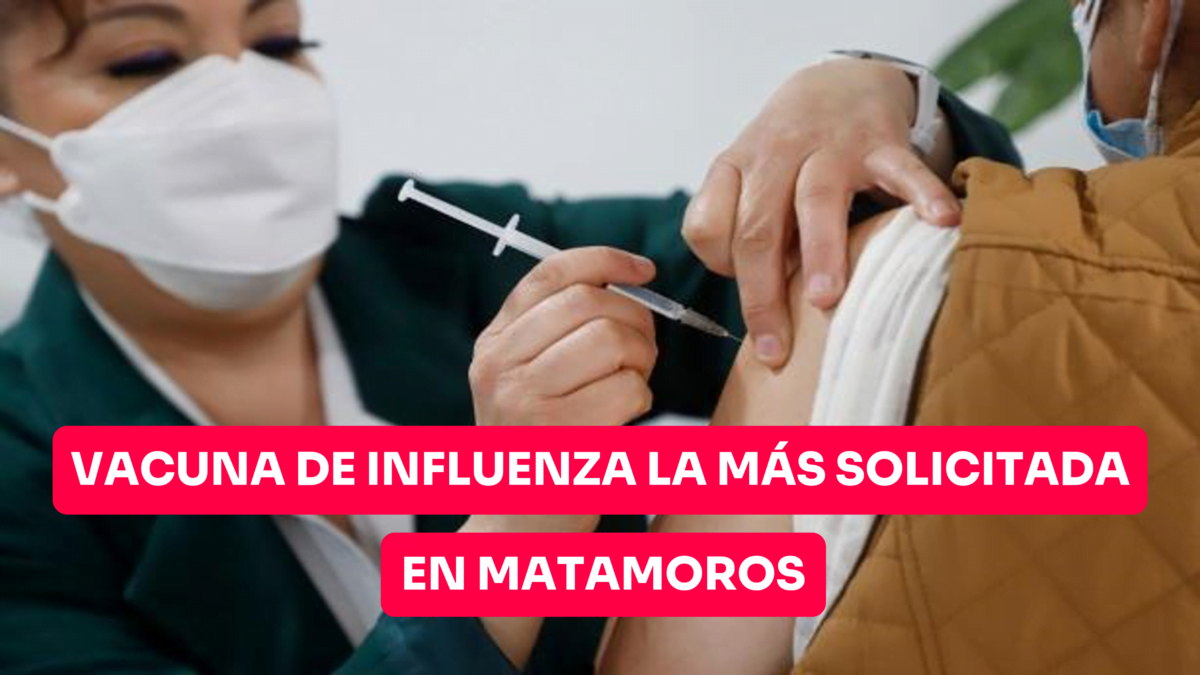 Vacuna de influenza la más solicitada en Matamoros