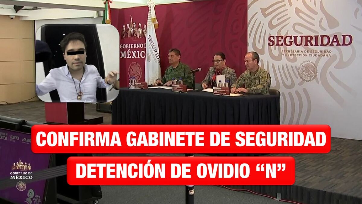 Gabinete de Seguridad confirma detención de Ovidio “N”