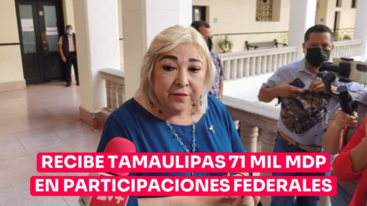Tamaulipas recibe 71 mil mdp en participaciones federal