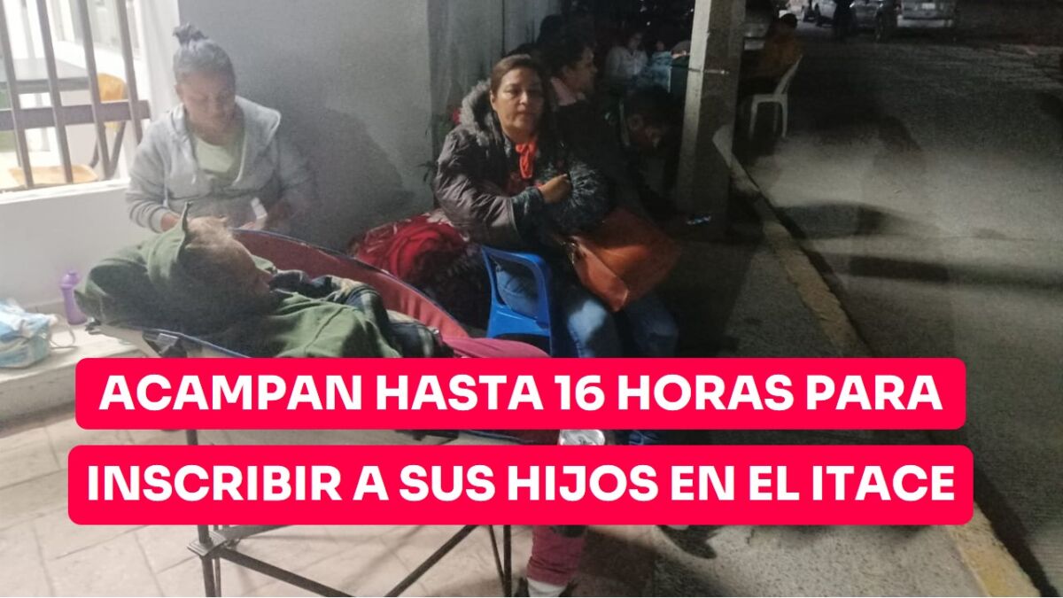 Padres de familia acampan hasta 16 horas afuera del Itace Altamira para inscribir a sus hijos