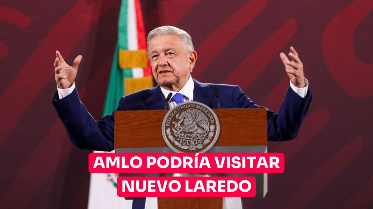 Esperan visita del presidente de México a Tamaulipas; aún no se confirma si llega a NLD