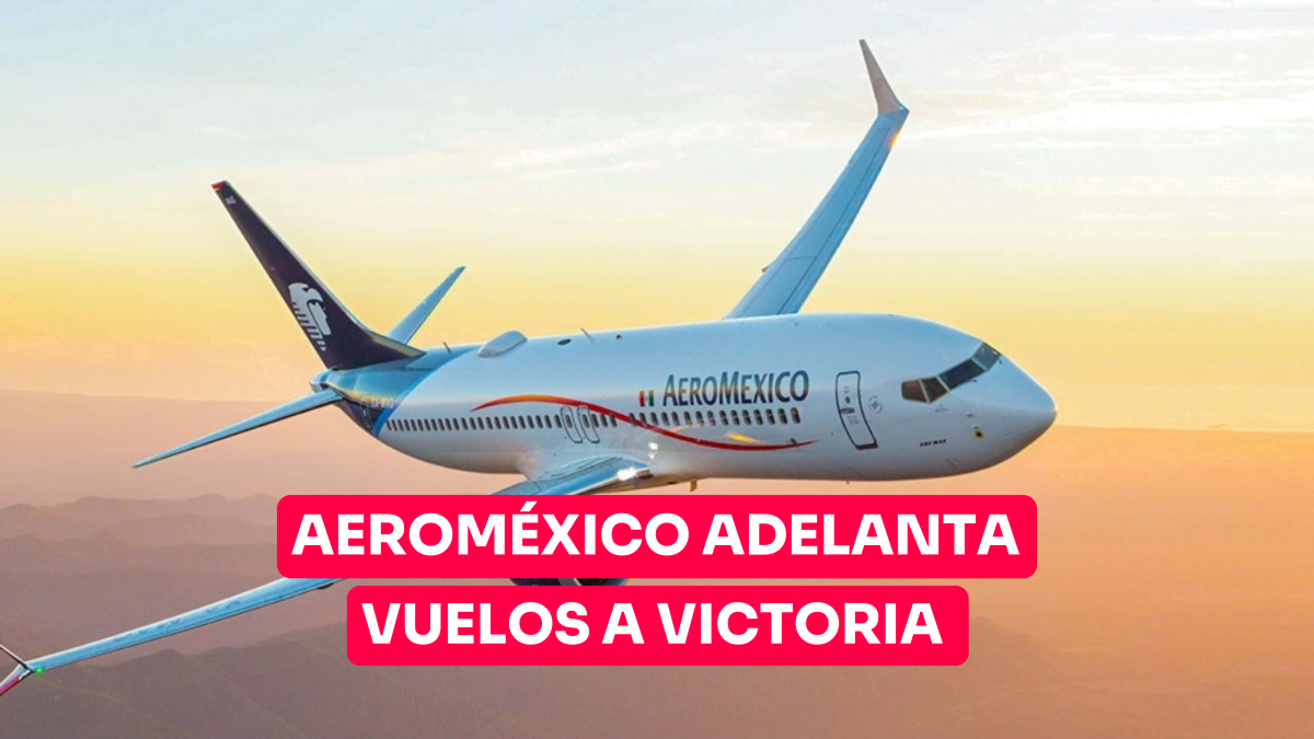 Aeroméxico adelanta vuelos a Victoria