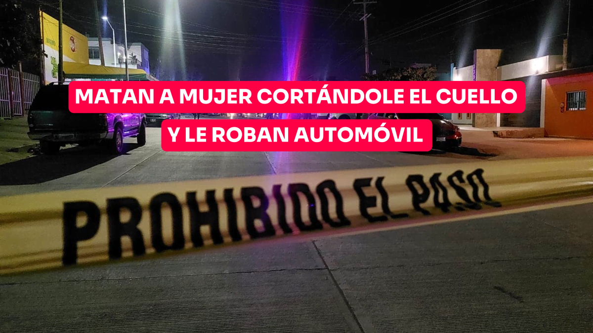 Matan a mujer cortándole el cuello y le roban automóvil