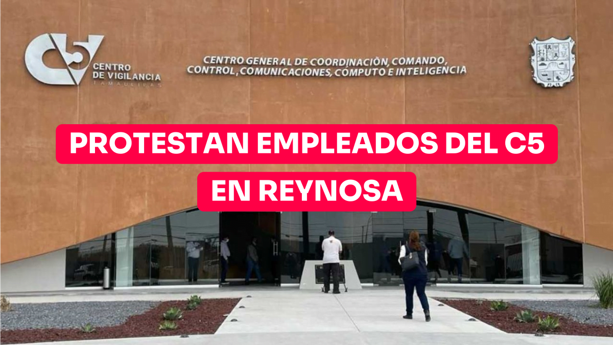 Protestan empleados del C5 en Reynosa