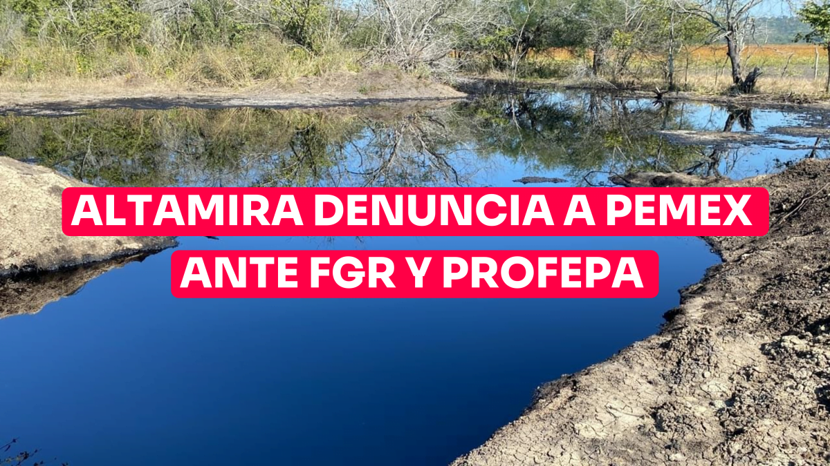 Altamira denuncia a Pemex ante FGR y Profepa