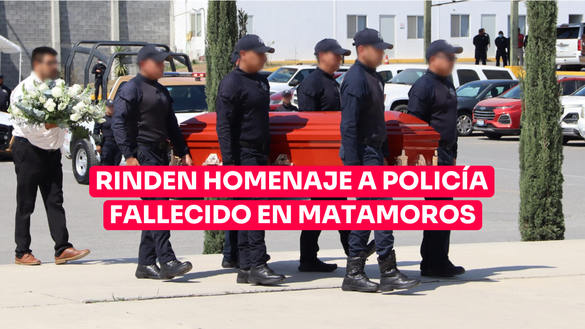 Rinden homenaje a policía fallecido en Matamoros