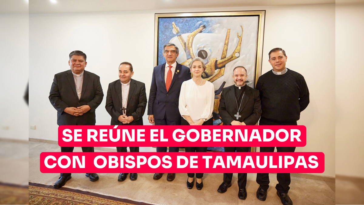 Se reúne el gobernador con los obispos de Tamaulipas