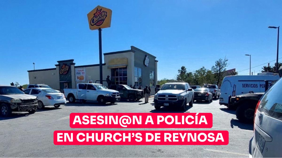 Asesinan a policía en Church’s de Reynosa