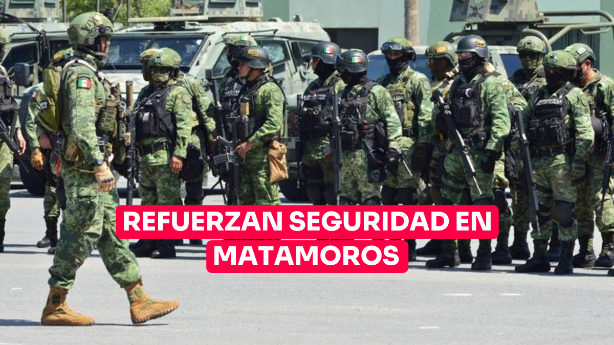 Refuerzan seguridad en Matamoros