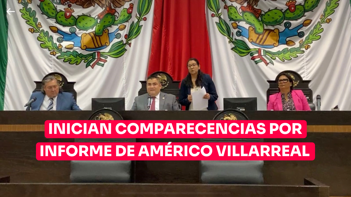 Inician comparecencias por la glosa del primer informe del Gobernador Américo Villarreal