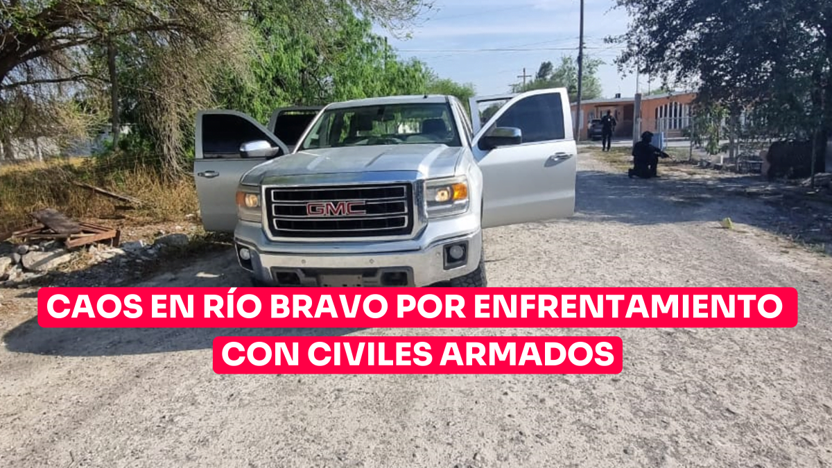 Caos en Río Bravo por enfrentamiento con civiles armados