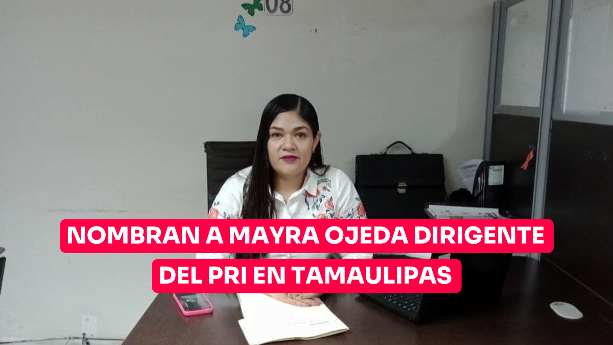 Nombran a Mayra Ojeda dirigente del PRI en Tamaulipas