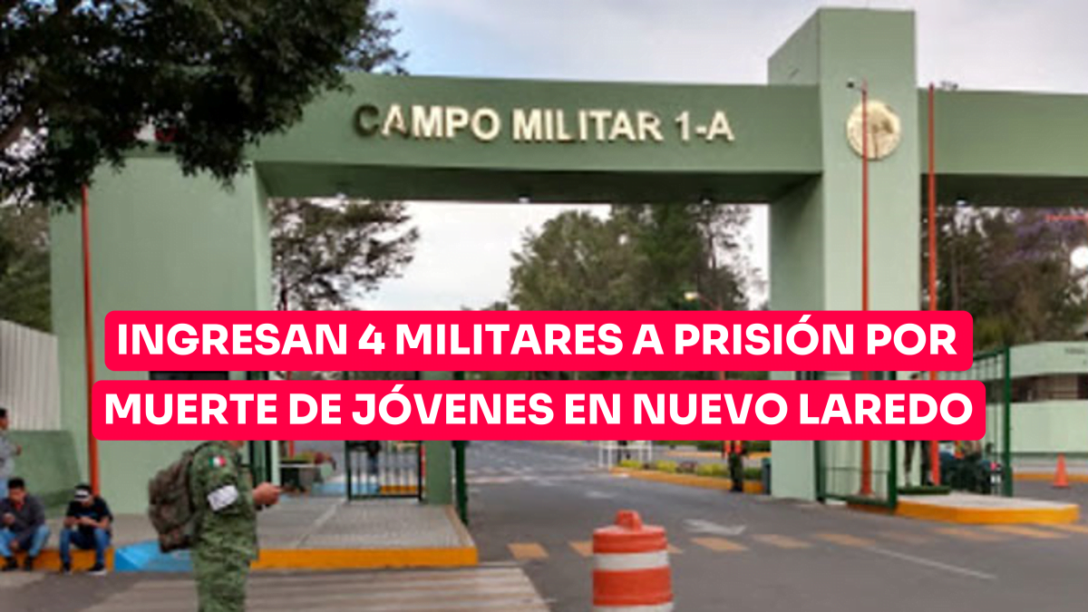 Ingresan 4 militares a prisión por muerte de jóvenes en Nuevo Laredo