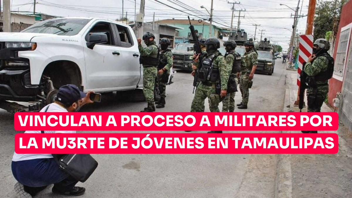 Vinculan a militares por muerte de jóvenes en Tamaulipas